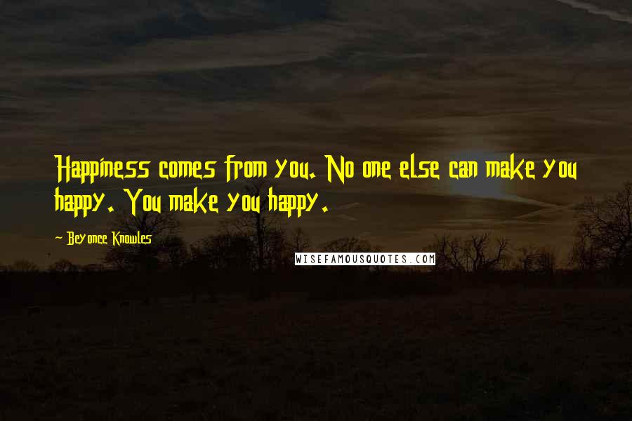 Beyonce Knowles Quotes: Happiness comes from you. No one else can make you happy. You make you happy.