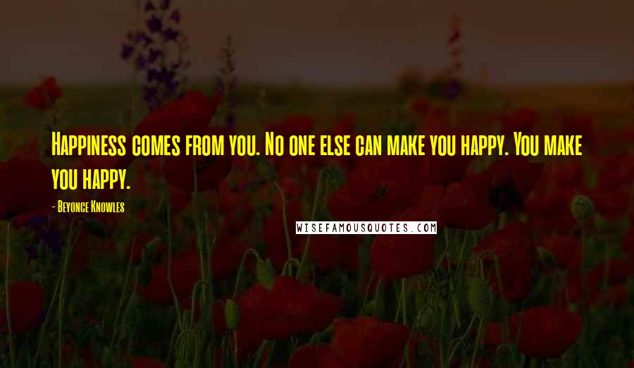 Beyonce Knowles Quotes: Happiness comes from you. No one else can make you happy. You make you happy.