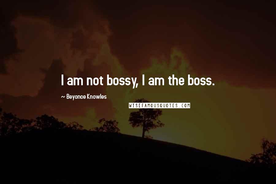Beyonce Knowles Quotes: I am not bossy, I am the boss.