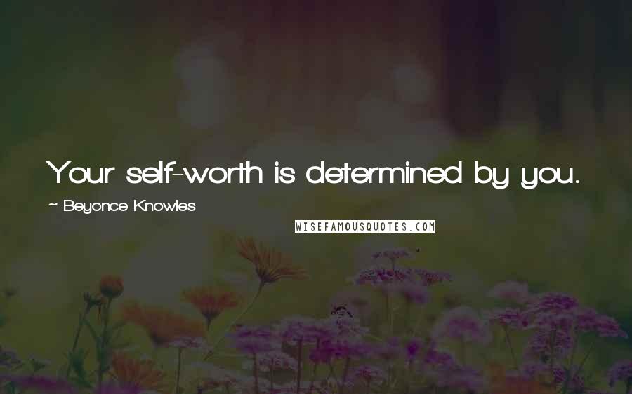 Beyonce Knowles Quotes: Your self-worth is determined by you. You don't have to depend on someone to tell you who you are.