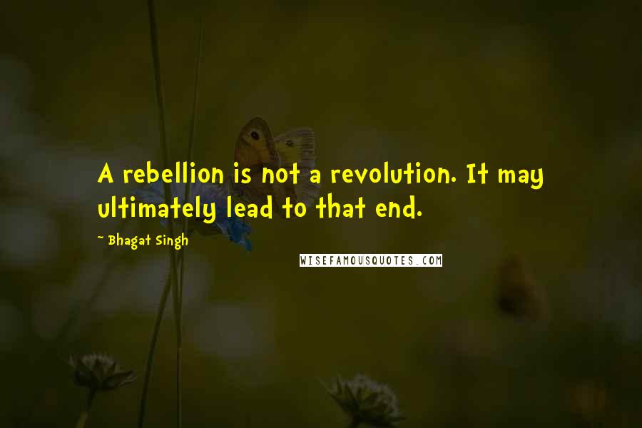 Bhagat Singh Quotes: A rebellion is not a revolution. It may ultimately lead to that end.
