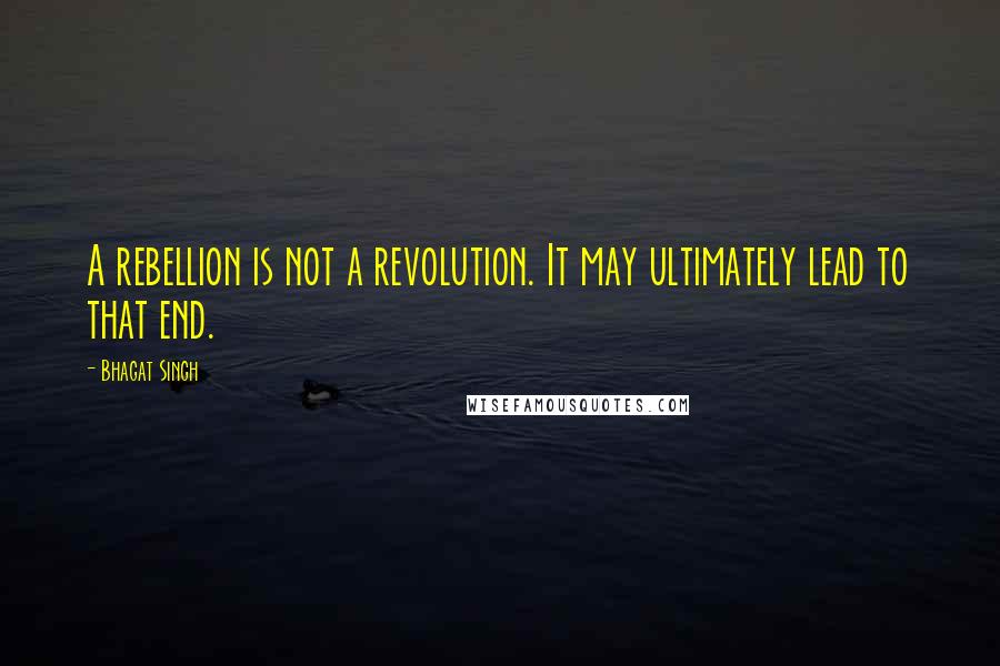 Bhagat Singh Quotes: A rebellion is not a revolution. It may ultimately lead to that end.