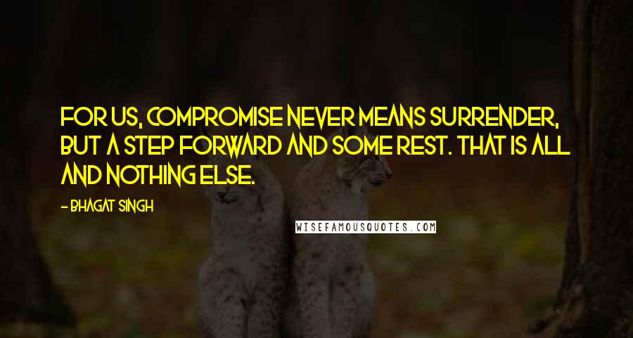 Bhagat Singh Quotes: For us, compromise never means surrender, but a step forward and some rest. That is all and nothing else.