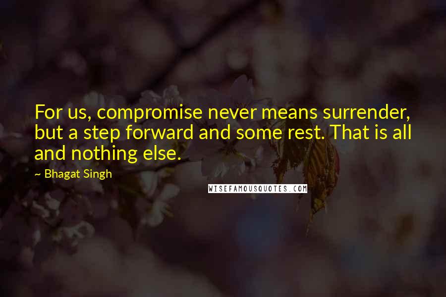 Bhagat Singh Quotes: For us, compromise never means surrender, but a step forward and some rest. That is all and nothing else.