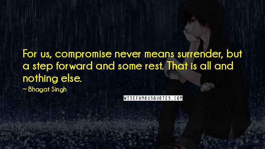 Bhagat Singh Quotes: For us, compromise never means surrender, but a step forward and some rest. That is all and nothing else.