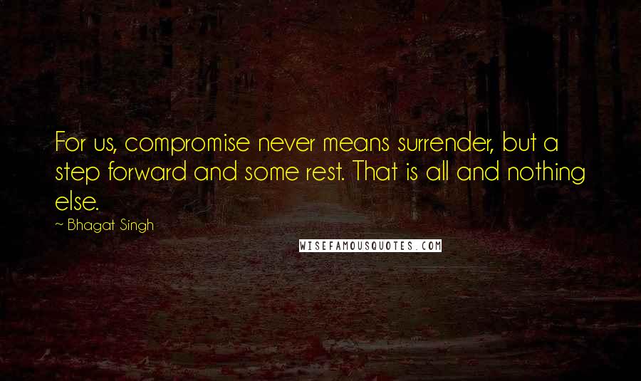 Bhagat Singh Quotes: For us, compromise never means surrender, but a step forward and some rest. That is all and nothing else.