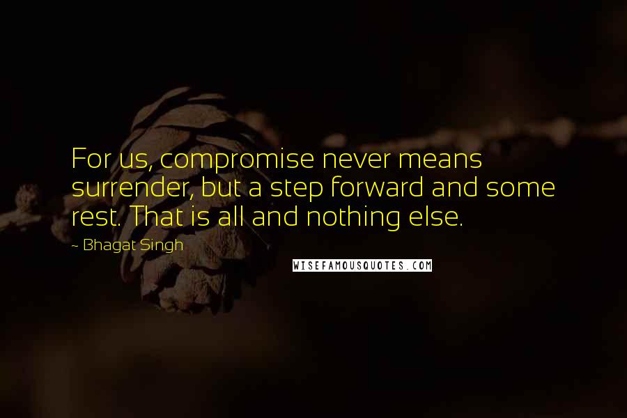 Bhagat Singh Quotes: For us, compromise never means surrender, but a step forward and some rest. That is all and nothing else.