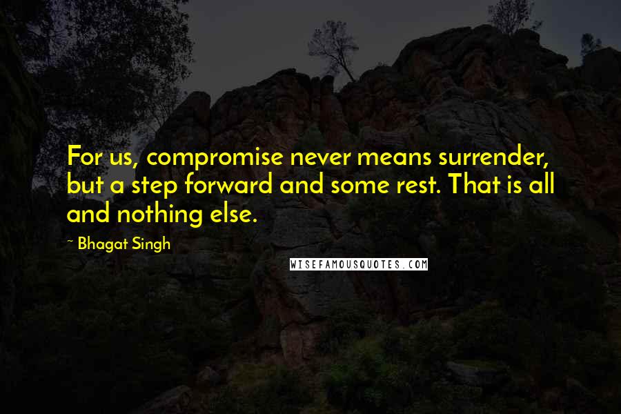 Bhagat Singh Quotes: For us, compromise never means surrender, but a step forward and some rest. That is all and nothing else.