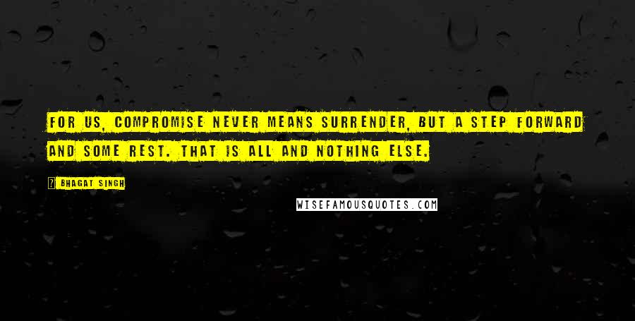 Bhagat Singh Quotes: For us, compromise never means surrender, but a step forward and some rest. That is all and nothing else.