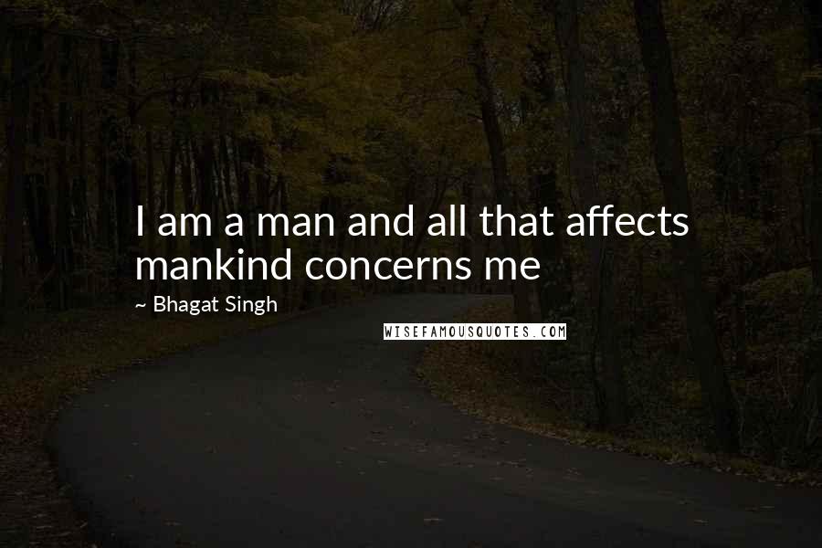 Bhagat Singh Quotes: I am a man and all that affects mankind concerns me