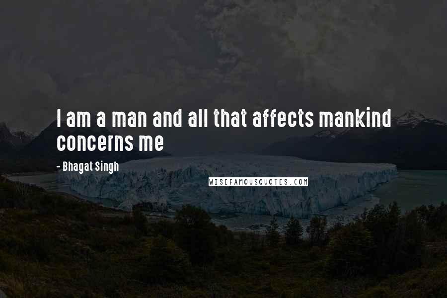 Bhagat Singh Quotes: I am a man and all that affects mankind concerns me
