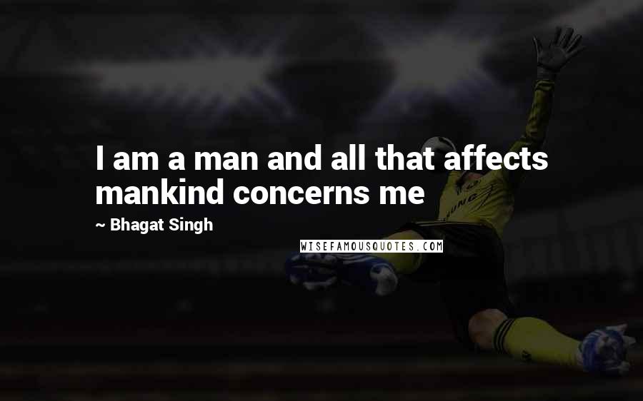 Bhagat Singh Quotes: I am a man and all that affects mankind concerns me