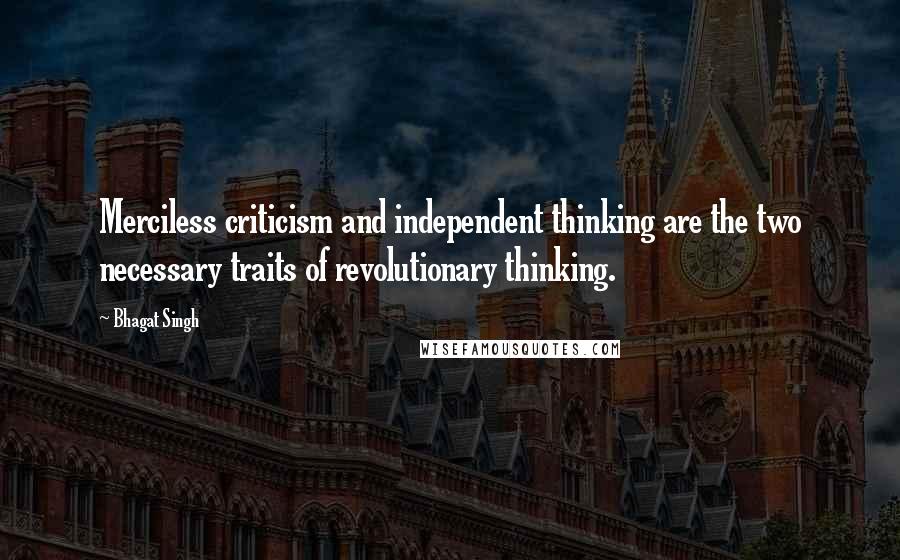 Bhagat Singh Quotes: Merciless criticism and independent thinking are the two necessary traits of revolutionary thinking.