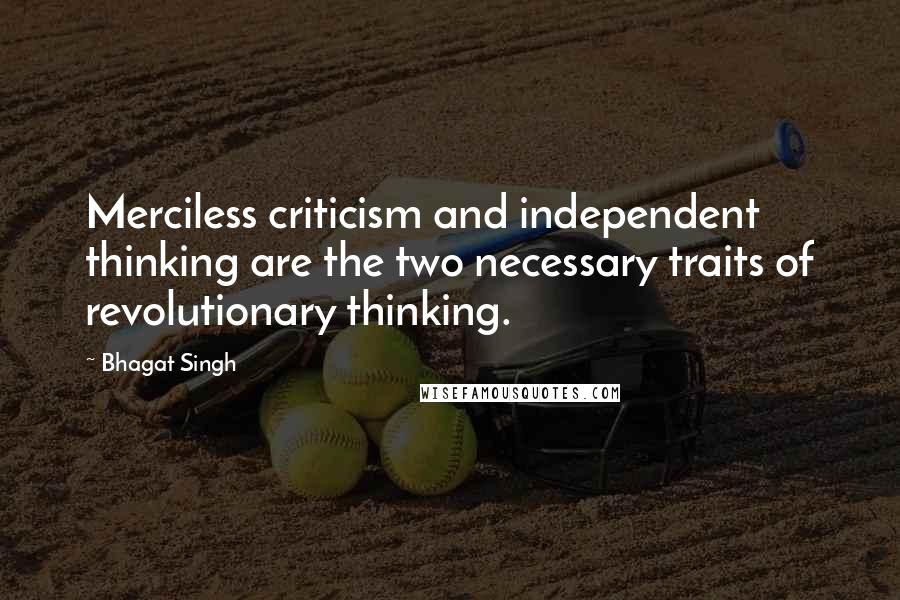 Bhagat Singh Quotes: Merciless criticism and independent thinking are the two necessary traits of revolutionary thinking.