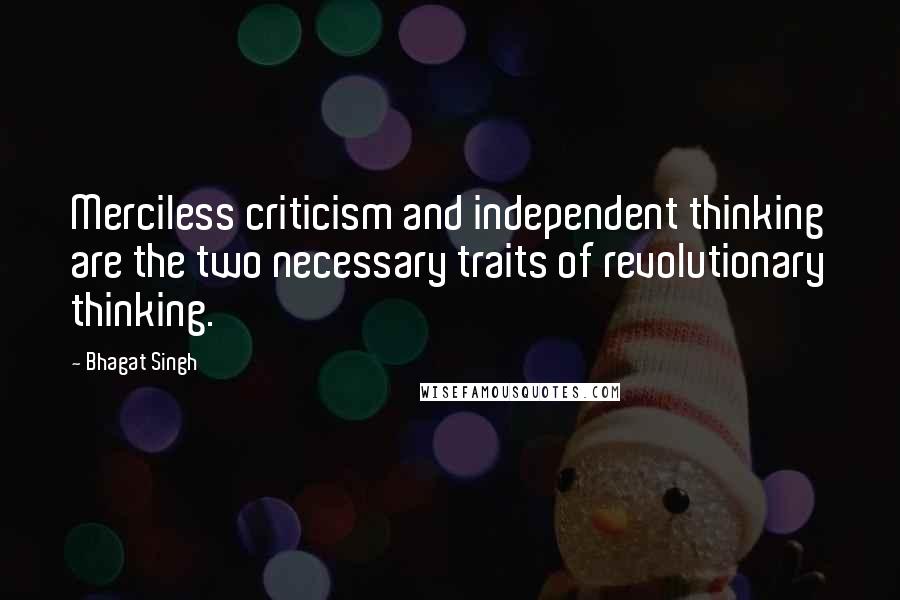 Bhagat Singh Quotes: Merciless criticism and independent thinking are the two necessary traits of revolutionary thinking.