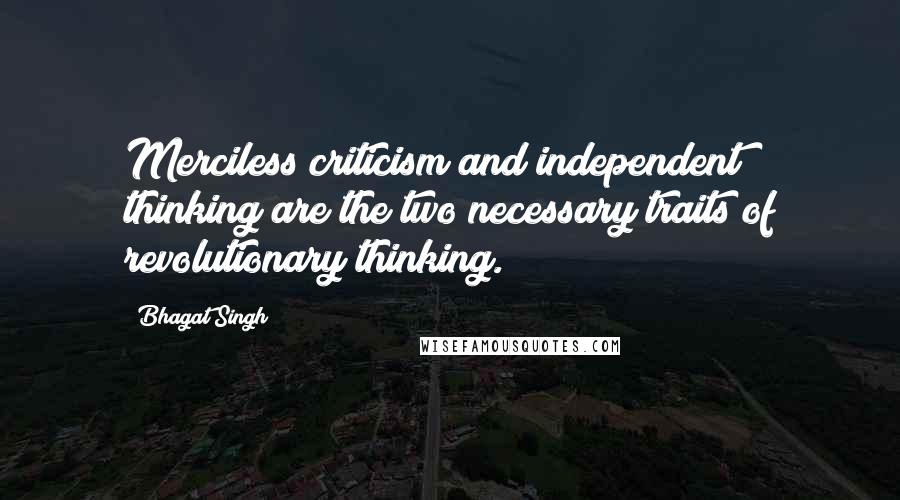Bhagat Singh Quotes: Merciless criticism and independent thinking are the two necessary traits of revolutionary thinking.