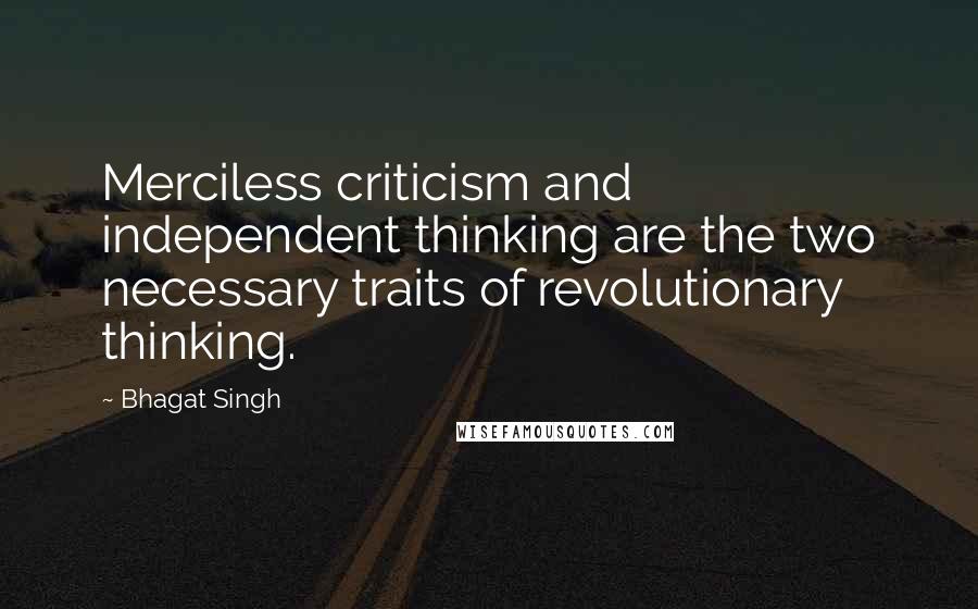 Bhagat Singh Quotes: Merciless criticism and independent thinking are the two necessary traits of revolutionary thinking.