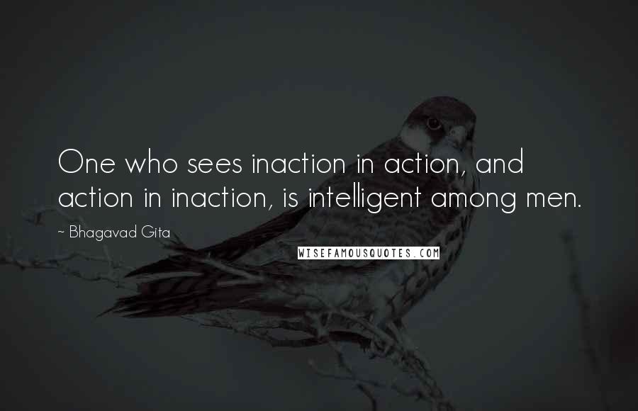 Bhagavad Gita Quotes: One who sees inaction in action, and action in inaction, is intelligent among men.