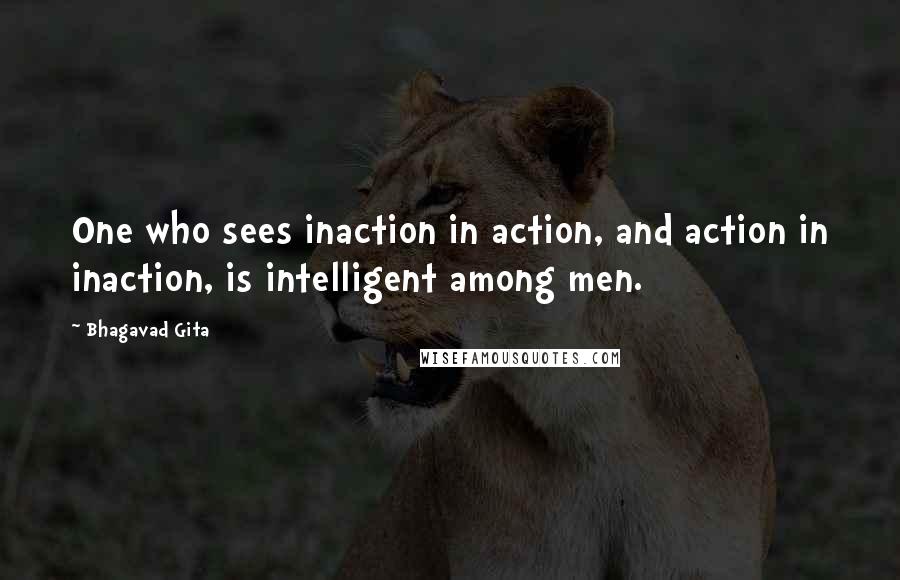 Bhagavad Gita Quotes: One who sees inaction in action, and action in inaction, is intelligent among men.