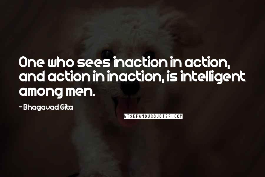 Bhagavad Gita Quotes: One who sees inaction in action, and action in inaction, is intelligent among men.