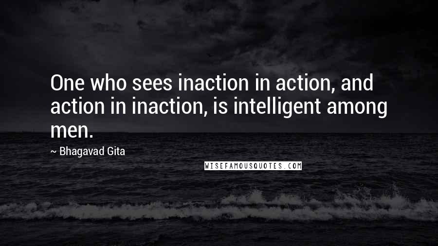 Bhagavad Gita Quotes: One who sees inaction in action, and action in inaction, is intelligent among men.
