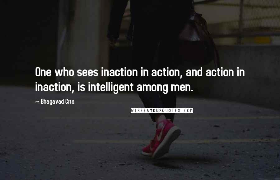 Bhagavad Gita Quotes: One who sees inaction in action, and action in inaction, is intelligent among men.
