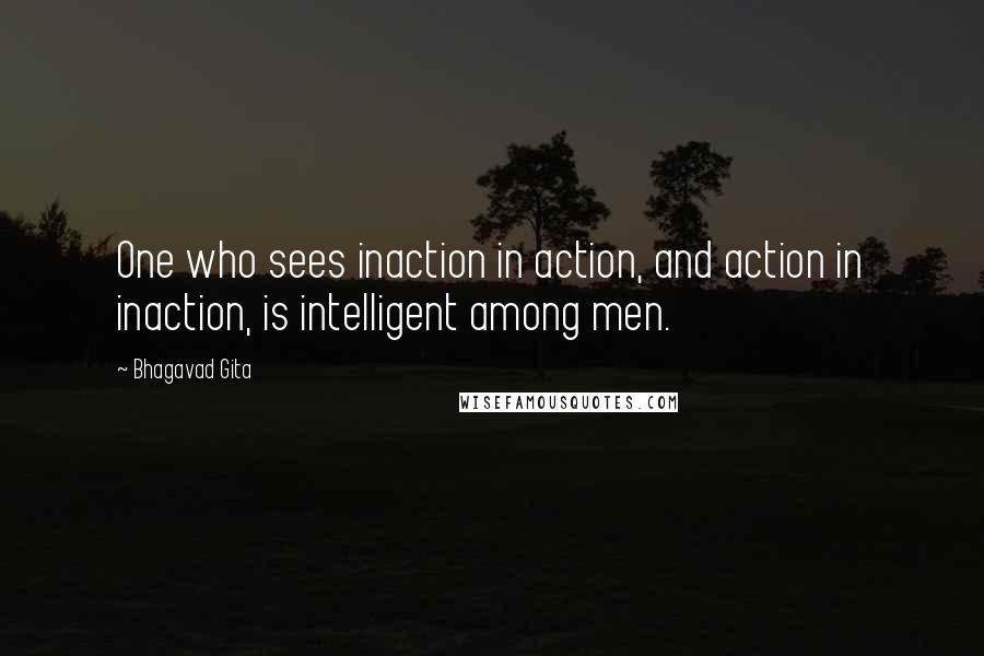 Bhagavad Gita Quotes: One who sees inaction in action, and action in inaction, is intelligent among men.
