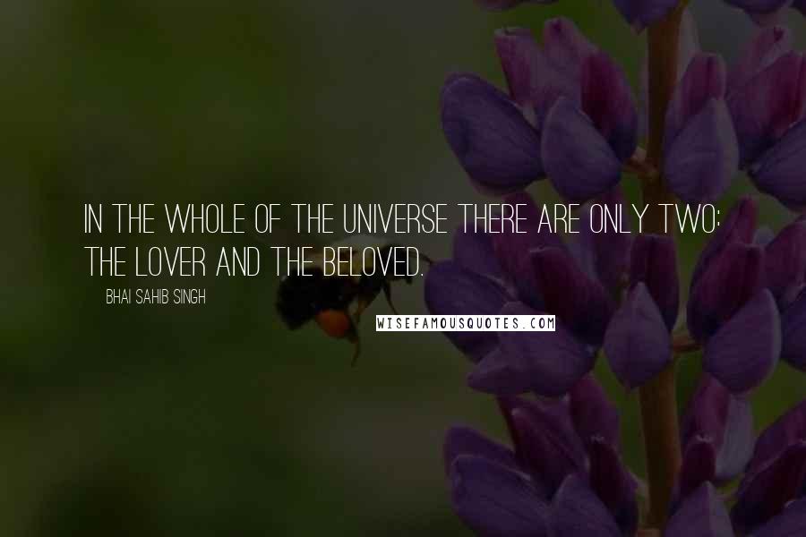 Bhai Sahib Singh Quotes: In the whole of the universe there are only two: the lover and the beloved.