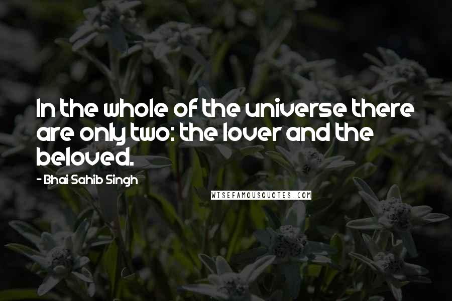 Bhai Sahib Singh Quotes: In the whole of the universe there are only two: the lover and the beloved.