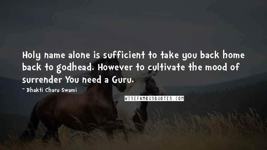 Bhakti Charu Swami Quotes: Holy name alone is sufficient to take you back home back to godhead. However to cultivate the mood of surrender You need a Guru.