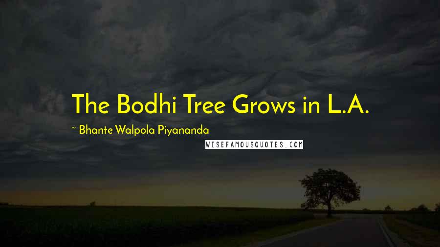 Bhante Walpola Piyananda Quotes: The Bodhi Tree Grows in L.A.