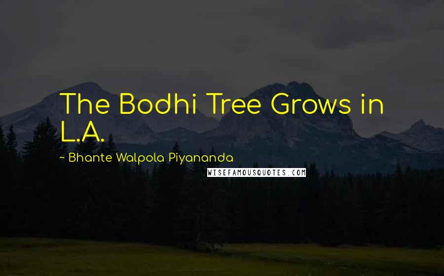 Bhante Walpola Piyananda Quotes: The Bodhi Tree Grows in L.A.