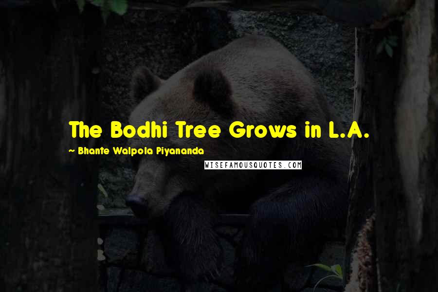 Bhante Walpola Piyananda Quotes: The Bodhi Tree Grows in L.A.