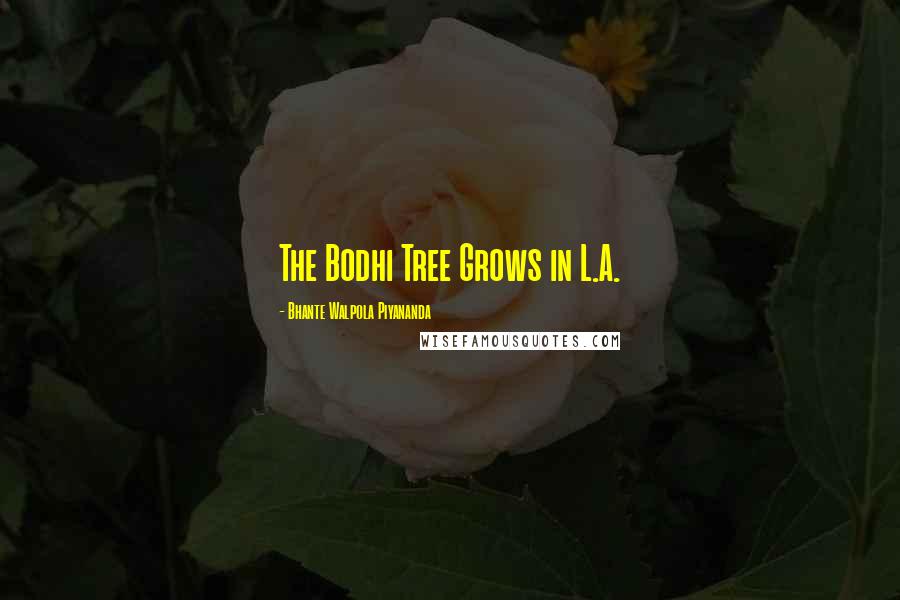 Bhante Walpola Piyananda Quotes: The Bodhi Tree Grows in L.A.