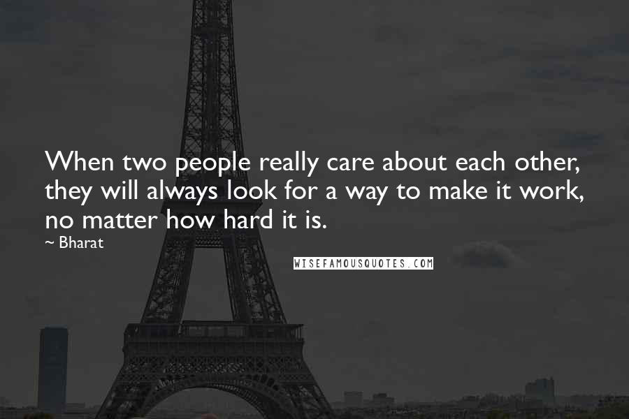 Bharat Quotes: When two people really care about each other, they will always look for a way to make it work, no matter how hard it is.