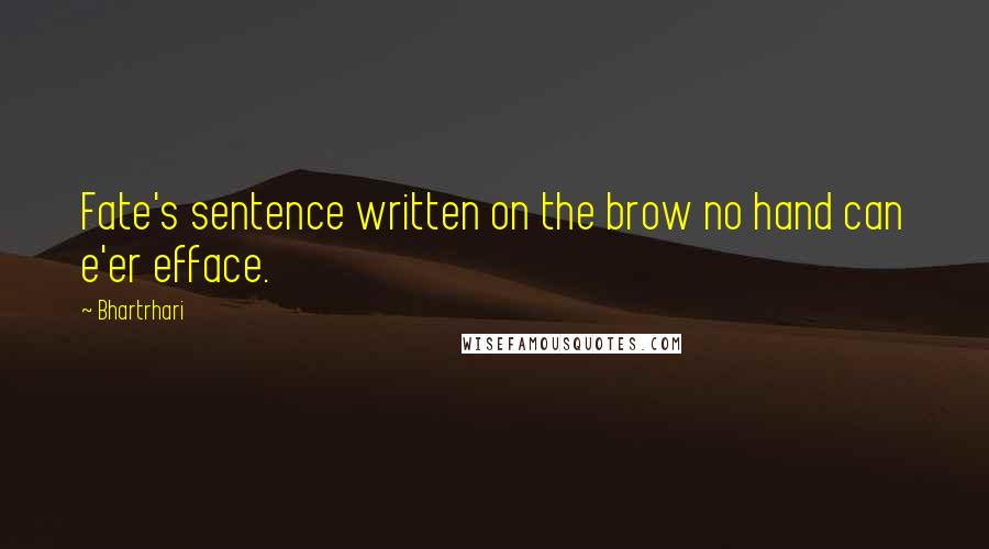 Bhartrhari Quotes: Fate's sentence written on the brow no hand can e'er efface.