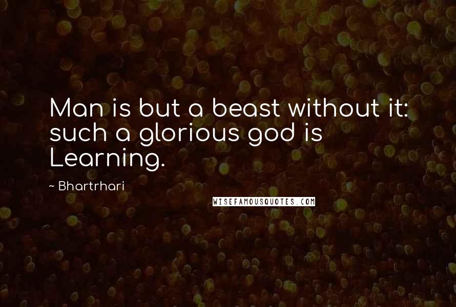 Bhartrhari Quotes: Man is but a beast without it: such a glorious god is Learning.