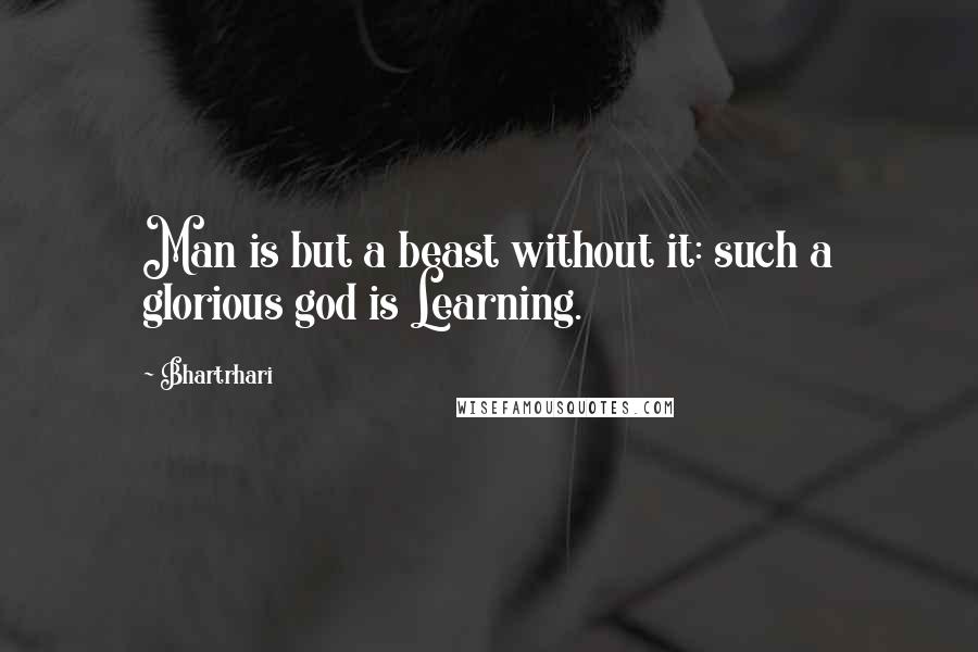 Bhartrhari Quotes: Man is but a beast without it: such a glorious god is Learning.