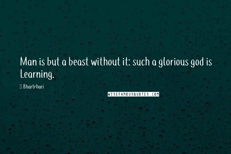 Bhartrhari Quotes: Man is but a beast without it: such a glorious god is Learning.