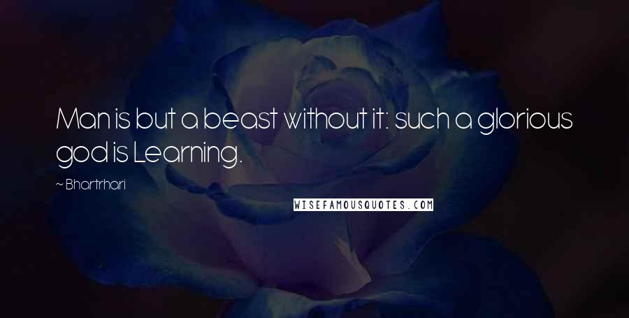 Bhartrhari Quotes: Man is but a beast without it: such a glorious god is Learning.