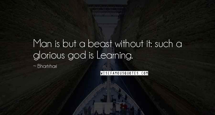 Bhartrhari Quotes: Man is but a beast without it: such a glorious god is Learning.