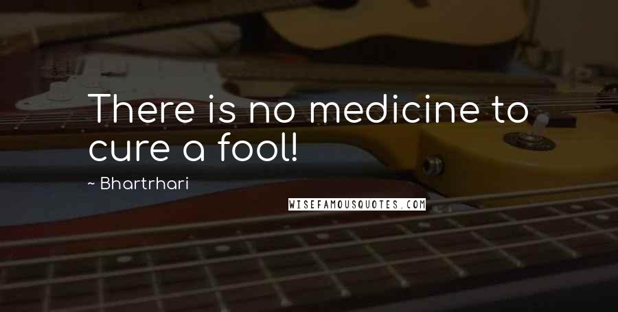 Bhartrhari Quotes: There is no medicine to cure a fool!