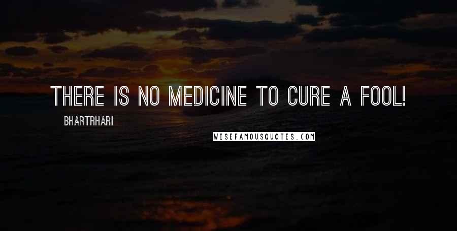 Bhartrhari Quotes: There is no medicine to cure a fool!