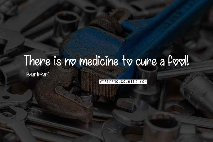 Bhartrhari Quotes: There is no medicine to cure a fool!