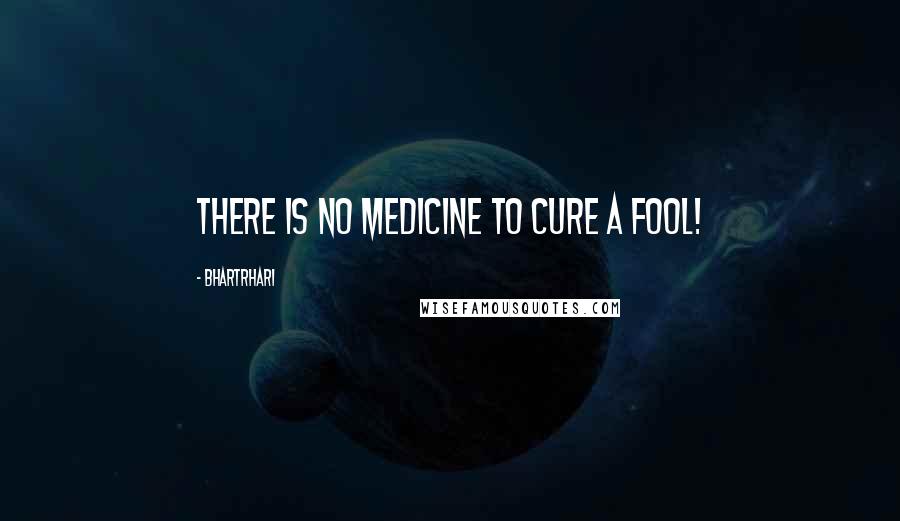 Bhartrhari Quotes: There is no medicine to cure a fool!