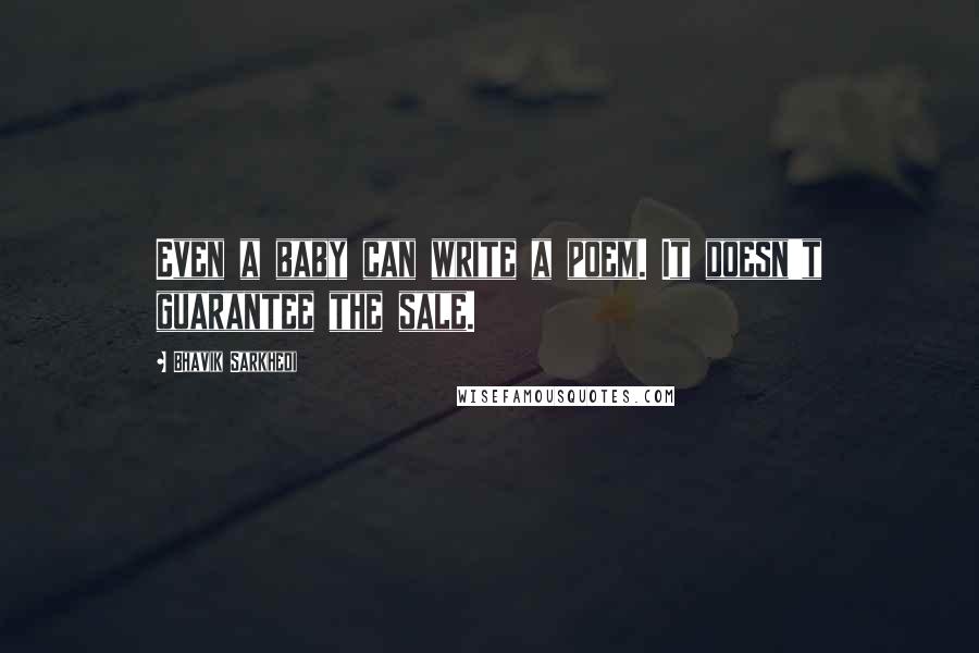 Bhavik Sarkhedi Quotes: Even a baby can write a poem. It doesn't guarantee the sale.