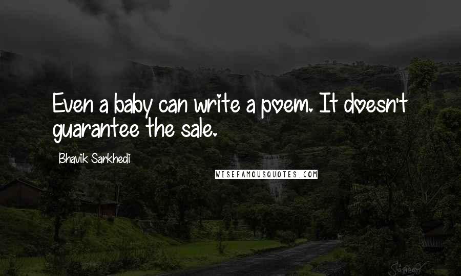 Bhavik Sarkhedi Quotes: Even a baby can write a poem. It doesn't guarantee the sale.