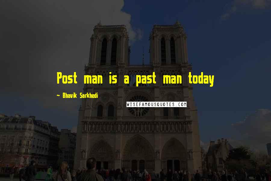 Bhavik Sarkhedi Quotes: Post man is a past man today