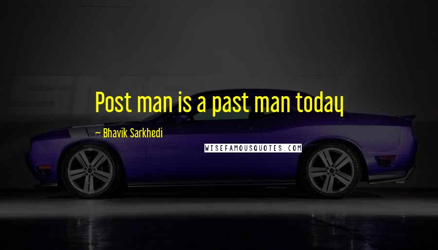 Bhavik Sarkhedi Quotes: Post man is a past man today