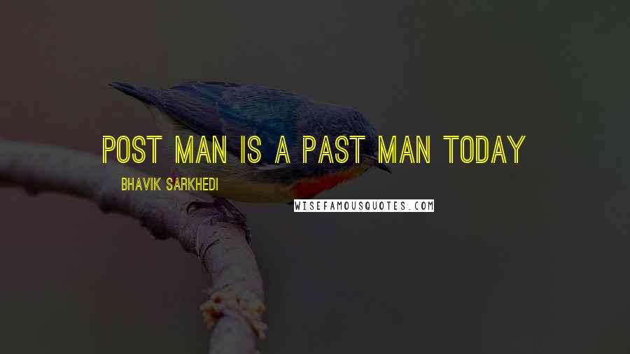 Bhavik Sarkhedi Quotes: Post man is a past man today